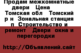 Продам межкомнатные двери › Цена ­ 900 - Томская обл., Томский р-н, Зональная станция п. Строительство и ремонт » Двери, окна и перегородки   